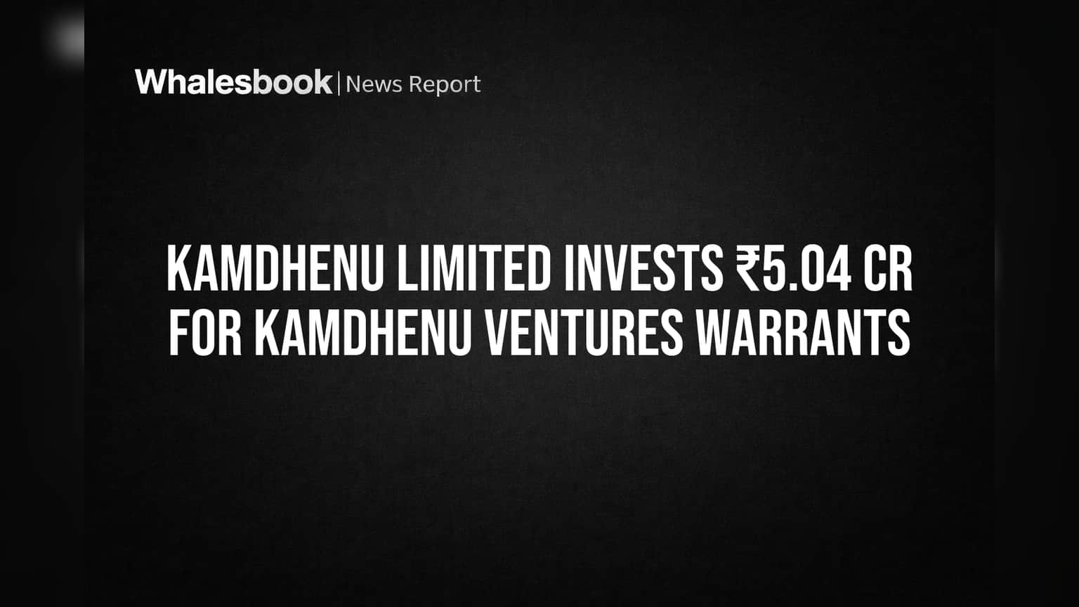 Kamdhenu Limited ची पेंट व्यवसायात मोठी झेप! उपकंपनीच्या वॉरंट्ससाठी ₹5.04 कोटी गुंतवले