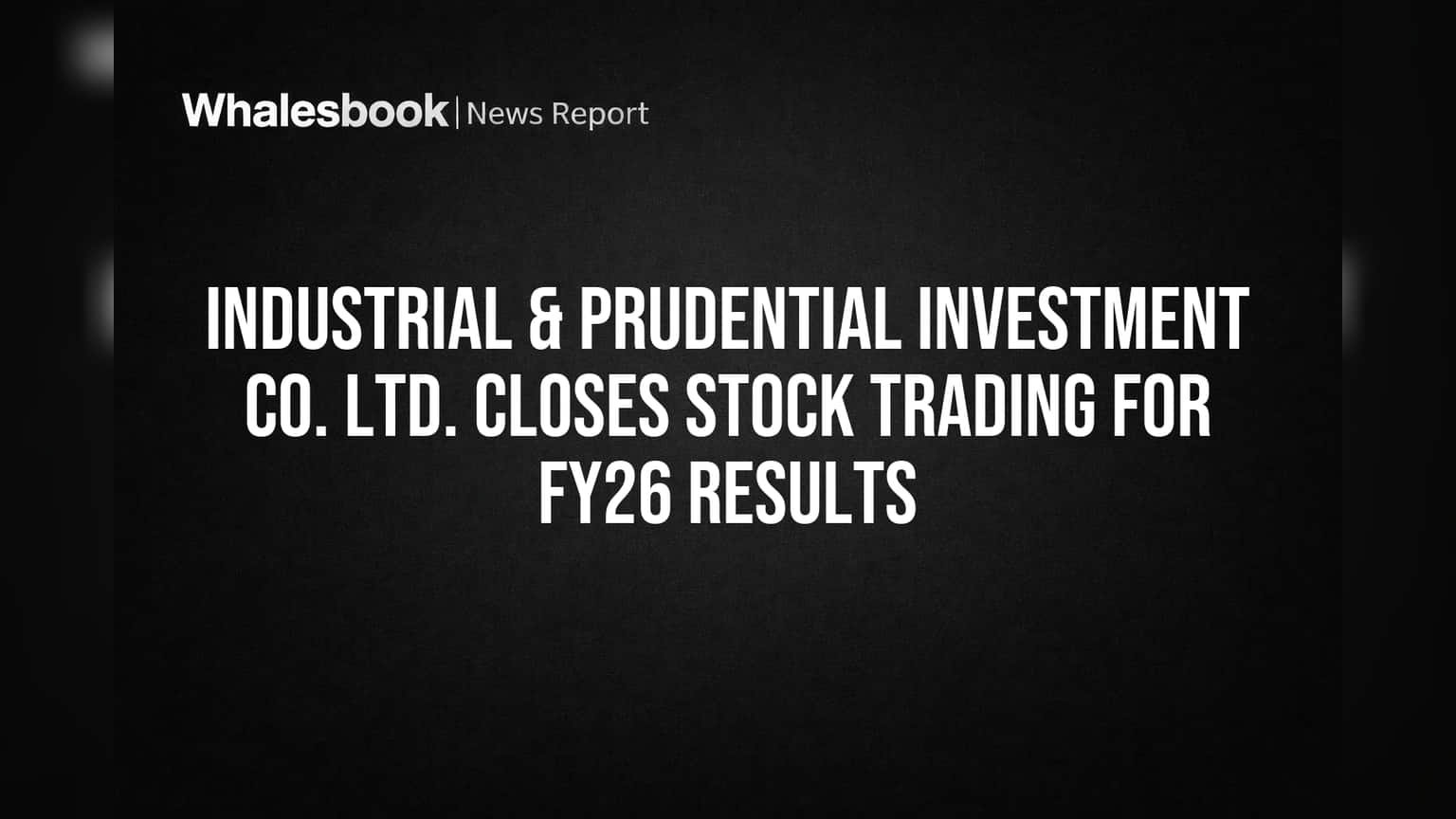 Industrial & Prudential Investment Co. Ltd. பங்கு வர்த்தகம் நிறுத்தம்! FY26 முடிவுகளுக்கு முன் முக்கிய அறிவிப்பு
