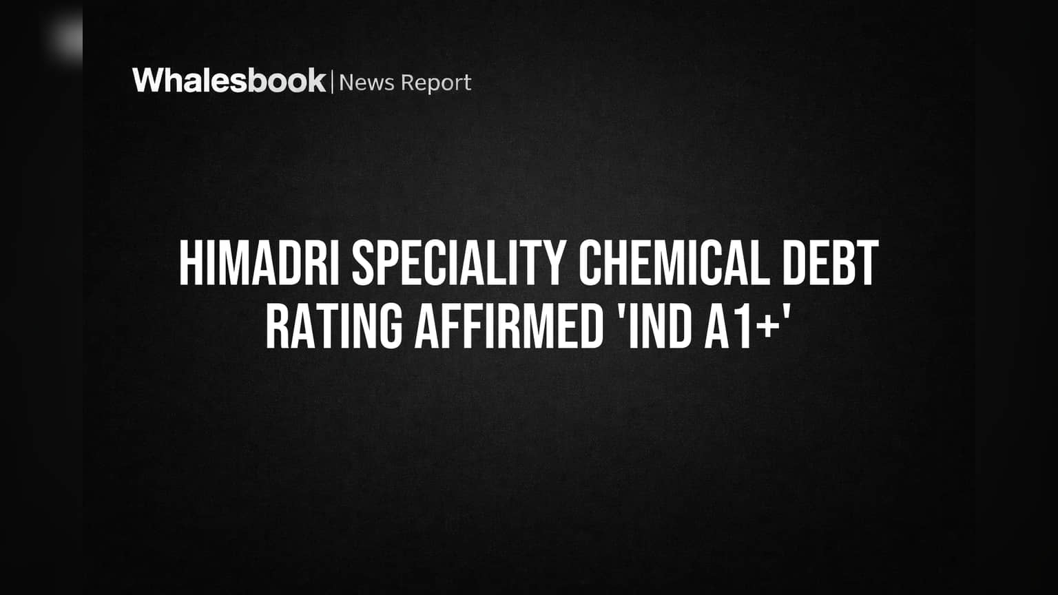 Himadri Speciality Chemical ला 'IND A1+' रेटिंग कायम! अल्पमुदतीची देणी फेडण्याची क्षमता मजबूत