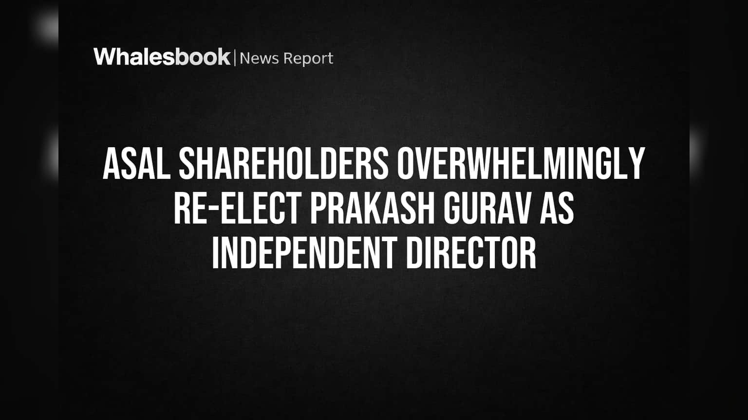 ASAL Shareholders Overwhelmingly Re-elect Prakash Gurav as Independent Director
