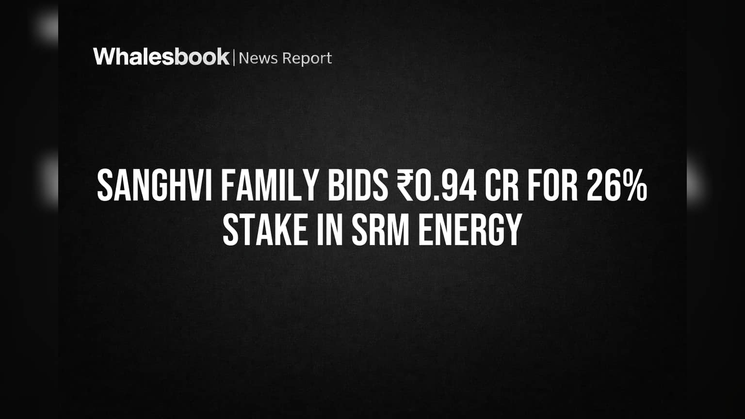 Sanghvi Family Bids ₹0.94 Cr for 26% Stake in SRM Energy