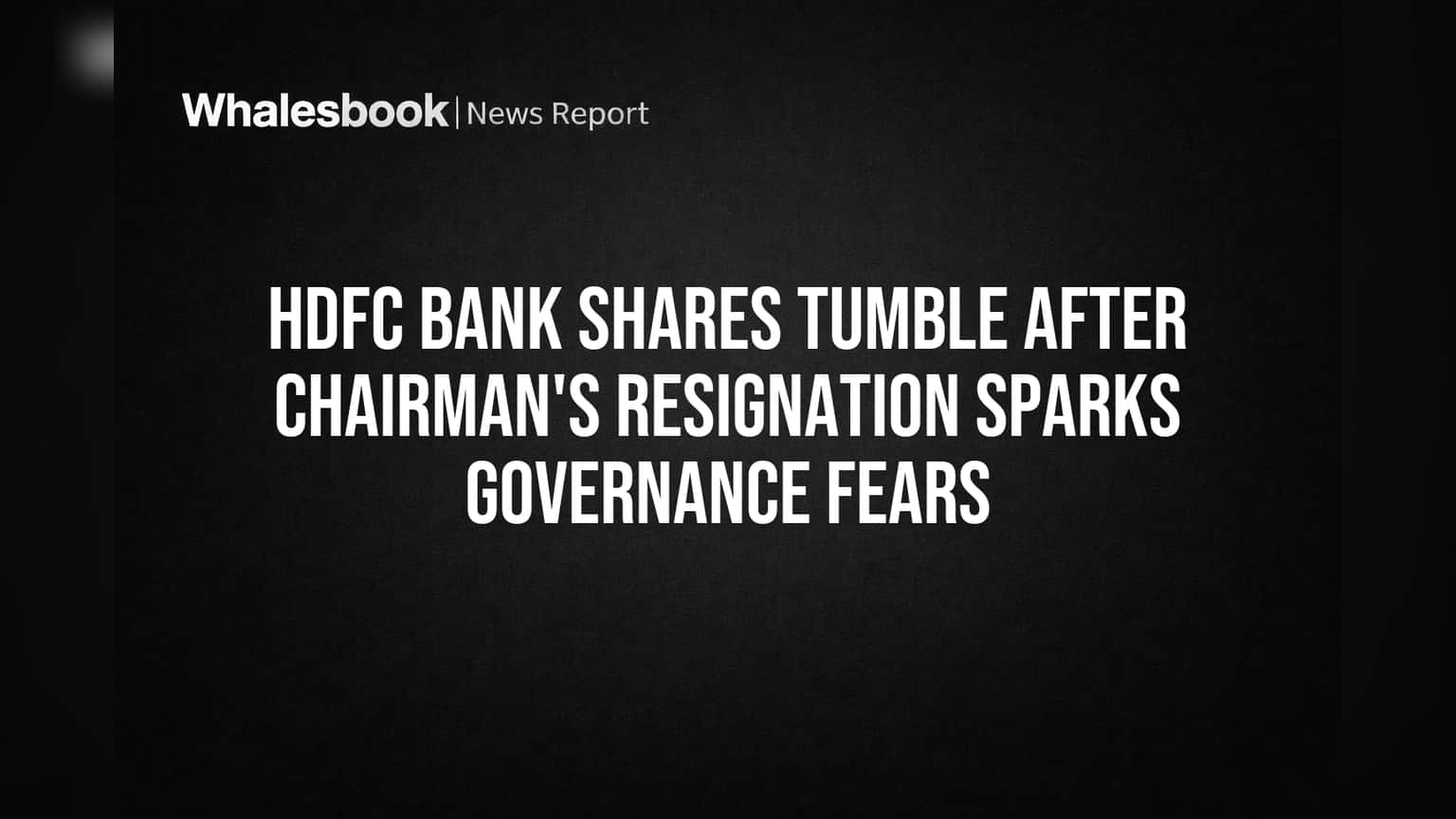 HDFC Bank Shares Tumble After Chairman's Resignation Sparks Governance Fears