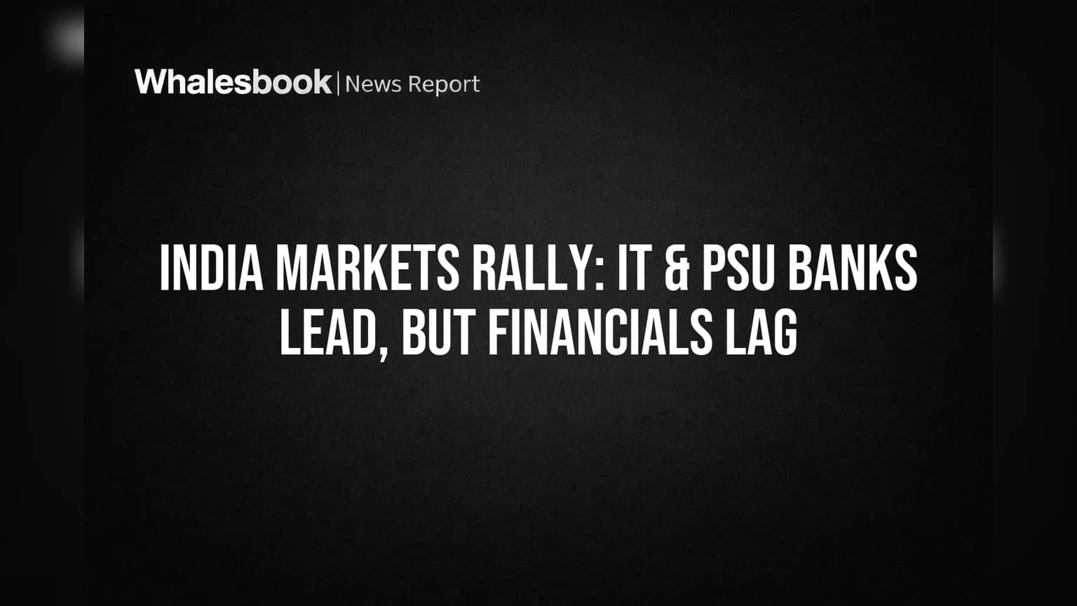 India Markets Rally: IT & PSU Banks Lead, But Financials Lag