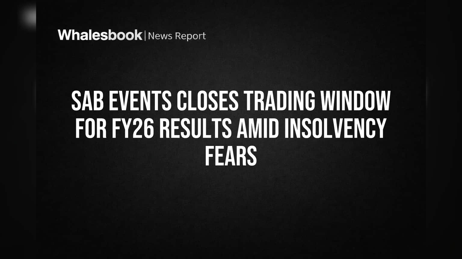 SAB Events Closes Trading Window for FY26 Results Amid Insolvency Fears