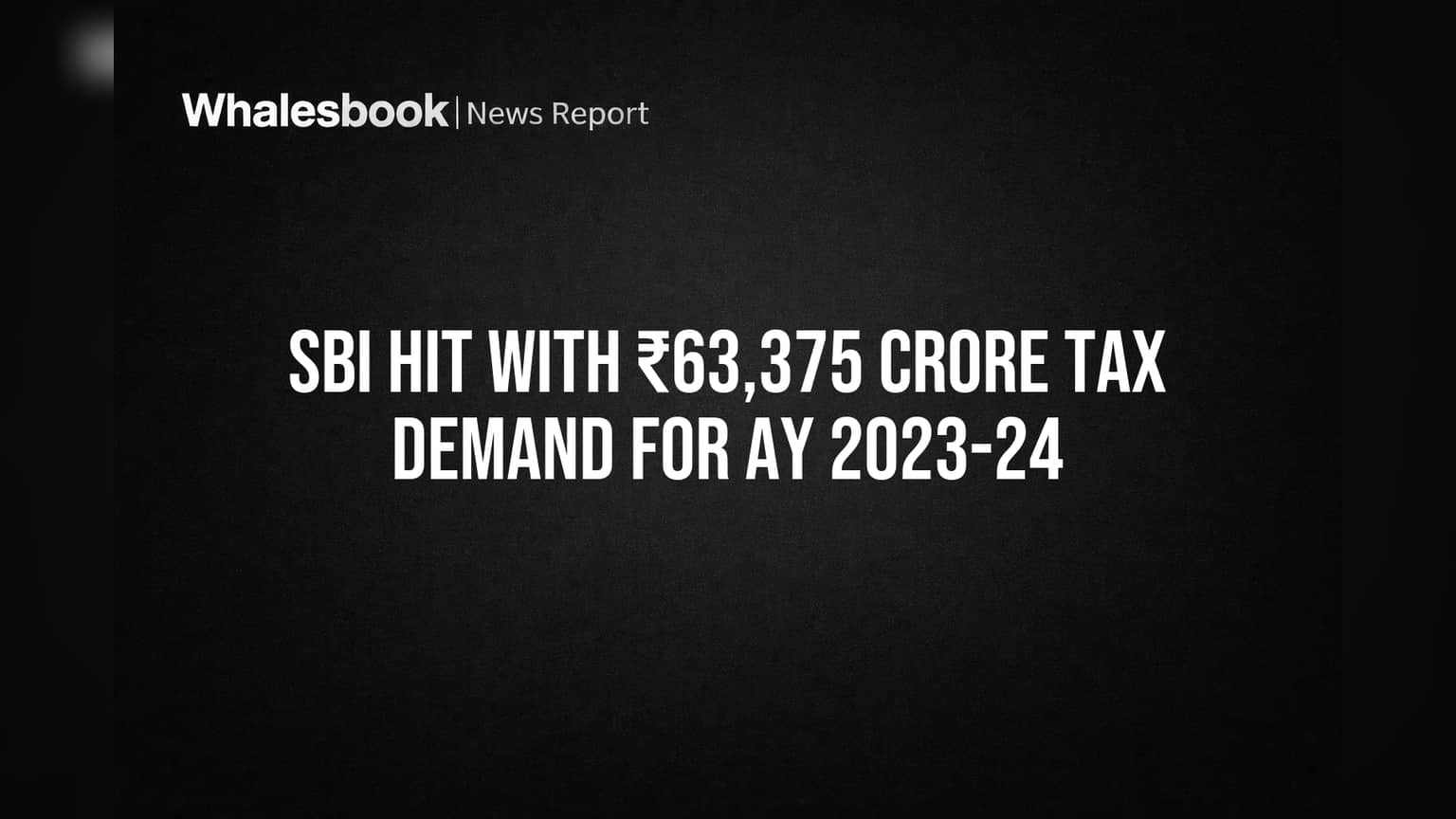 SBI ला मोठा झटका! ₹63,375 कोटींच्या टॅक्सची मागणी, बँक कोर्टात लढणार!