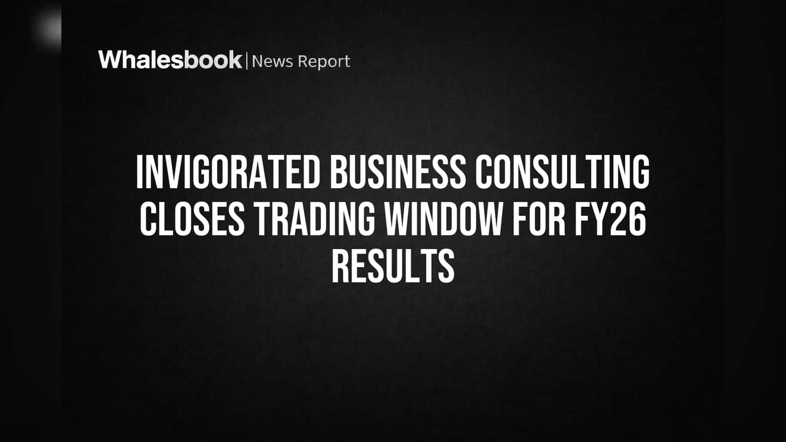 Invigorated Business Consulting Closes Trading Window for FY26 Results