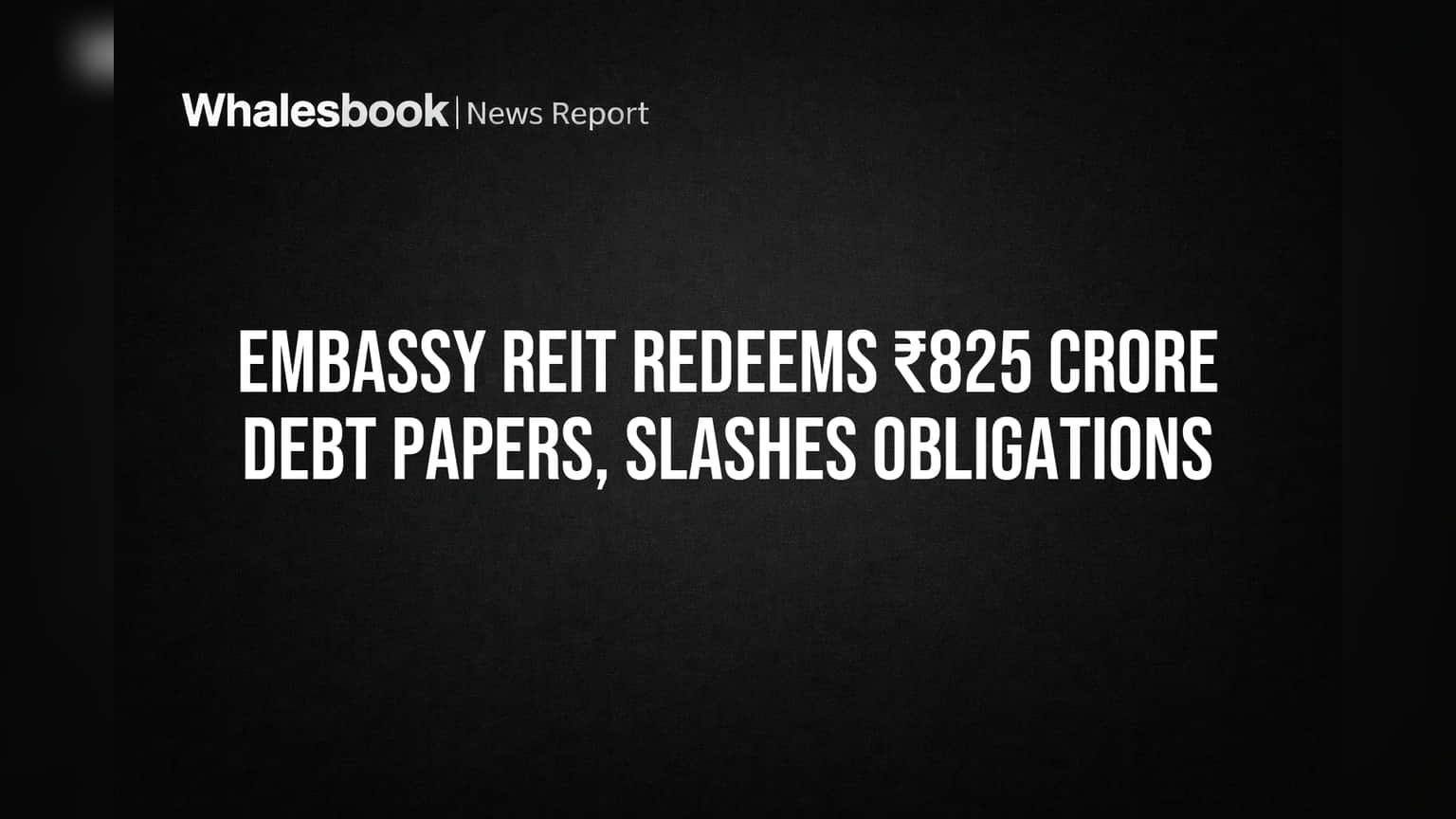 Embassy REIT Redeems ₹825 Crore Debt Papers, Slashes Obligations