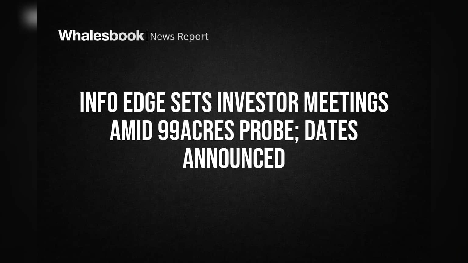 Info Edge Share Price: முக்கிய முதலீட்டாளர்கள் சந்திப்பு! 99acres விசாரணைக்கு மத்தியில் முக்கிய அறிவிப்பு.