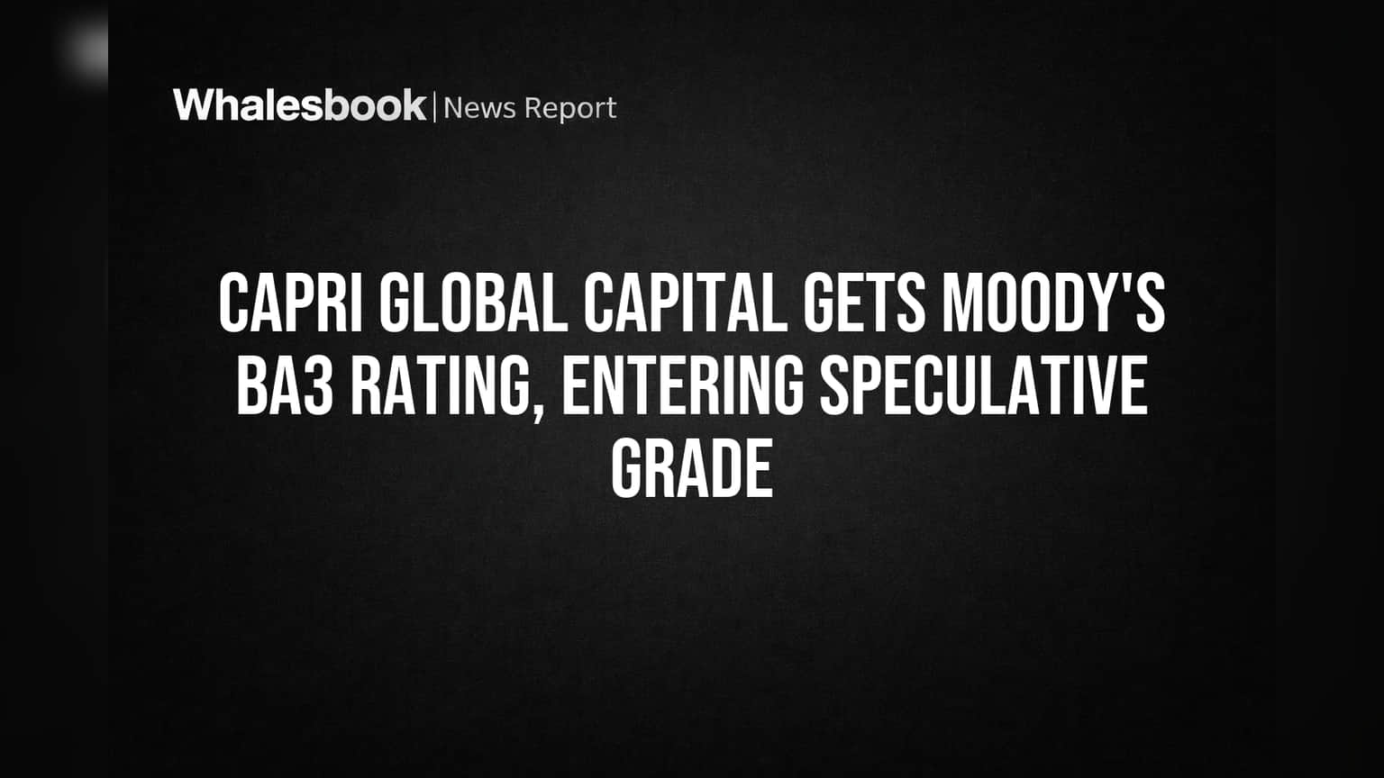 Capri Global Capital ला Moody's कडून 'Ba3' रेटिंग; बाजारात काय परिणाम होईल?
