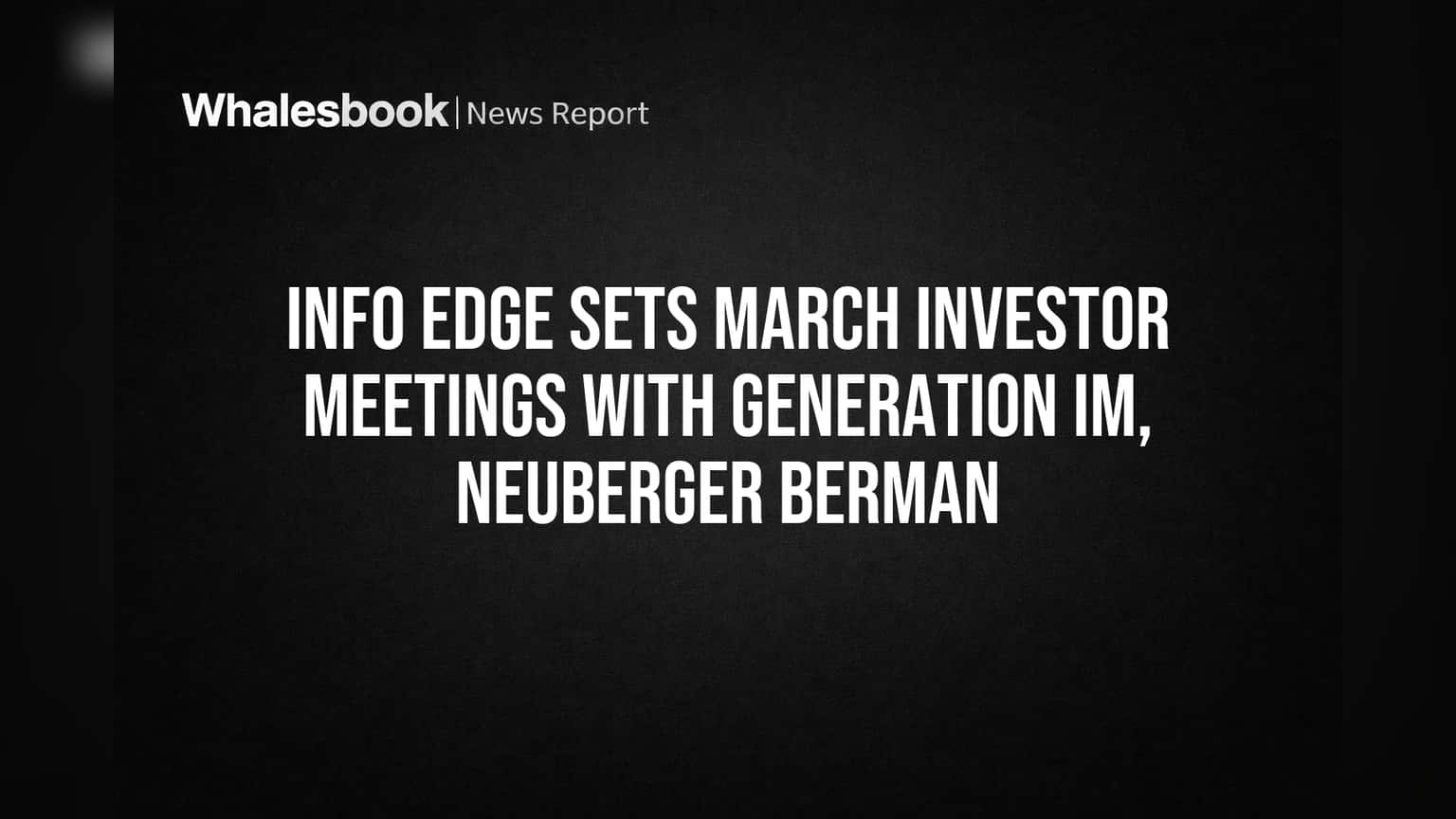 Info Edge Sets March Investor Meetings with Generation IM, Neuberger Berman