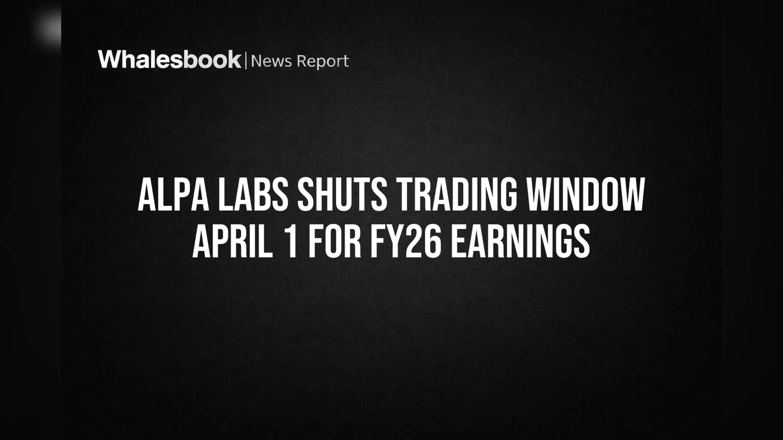 Alpa Labs Shuts Trading Window April 1 for FY26 Earnings