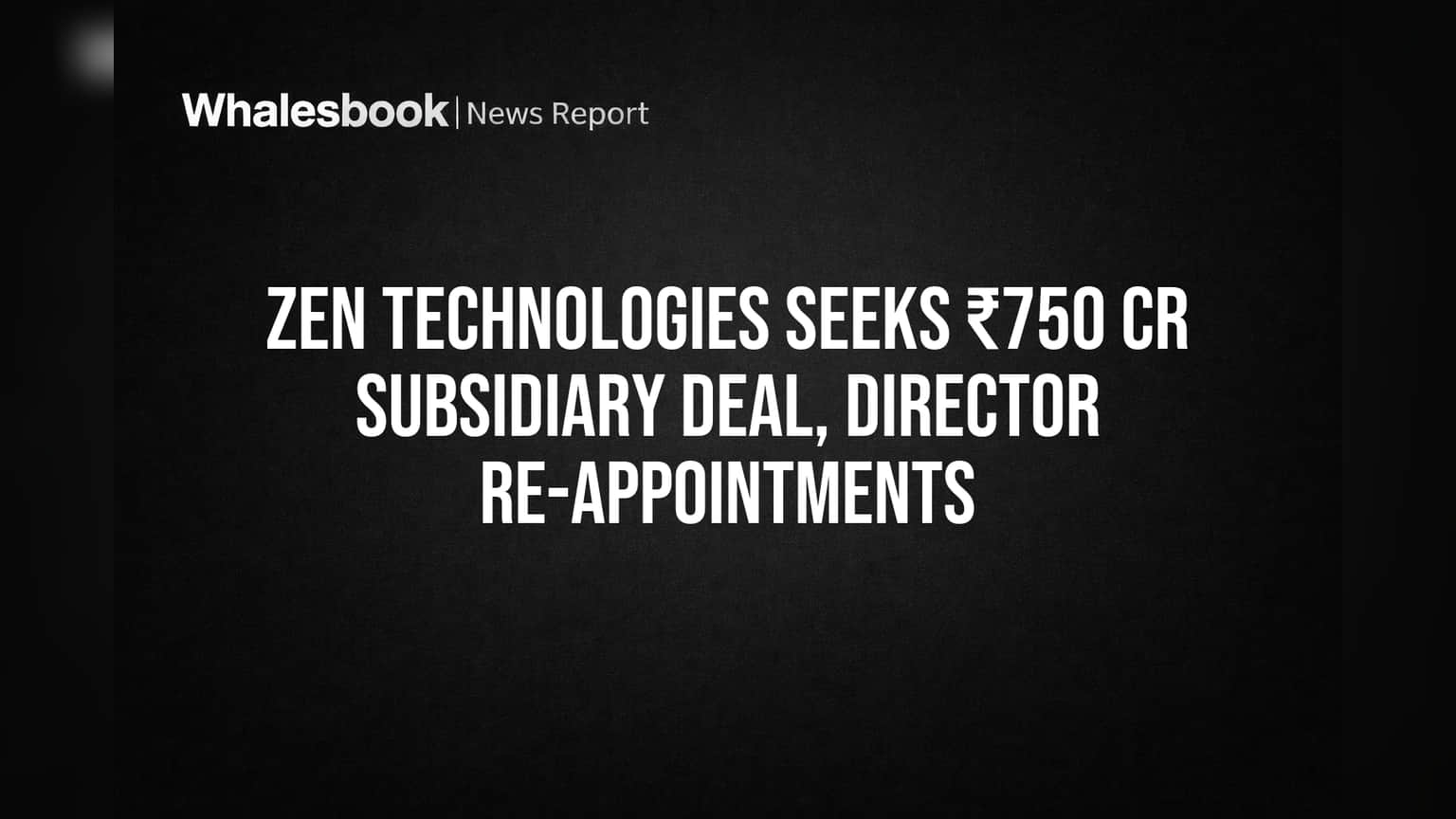 Zen Technologies Seeks ₹750 Cr Subsidiary Deal, Director Re-appointments
