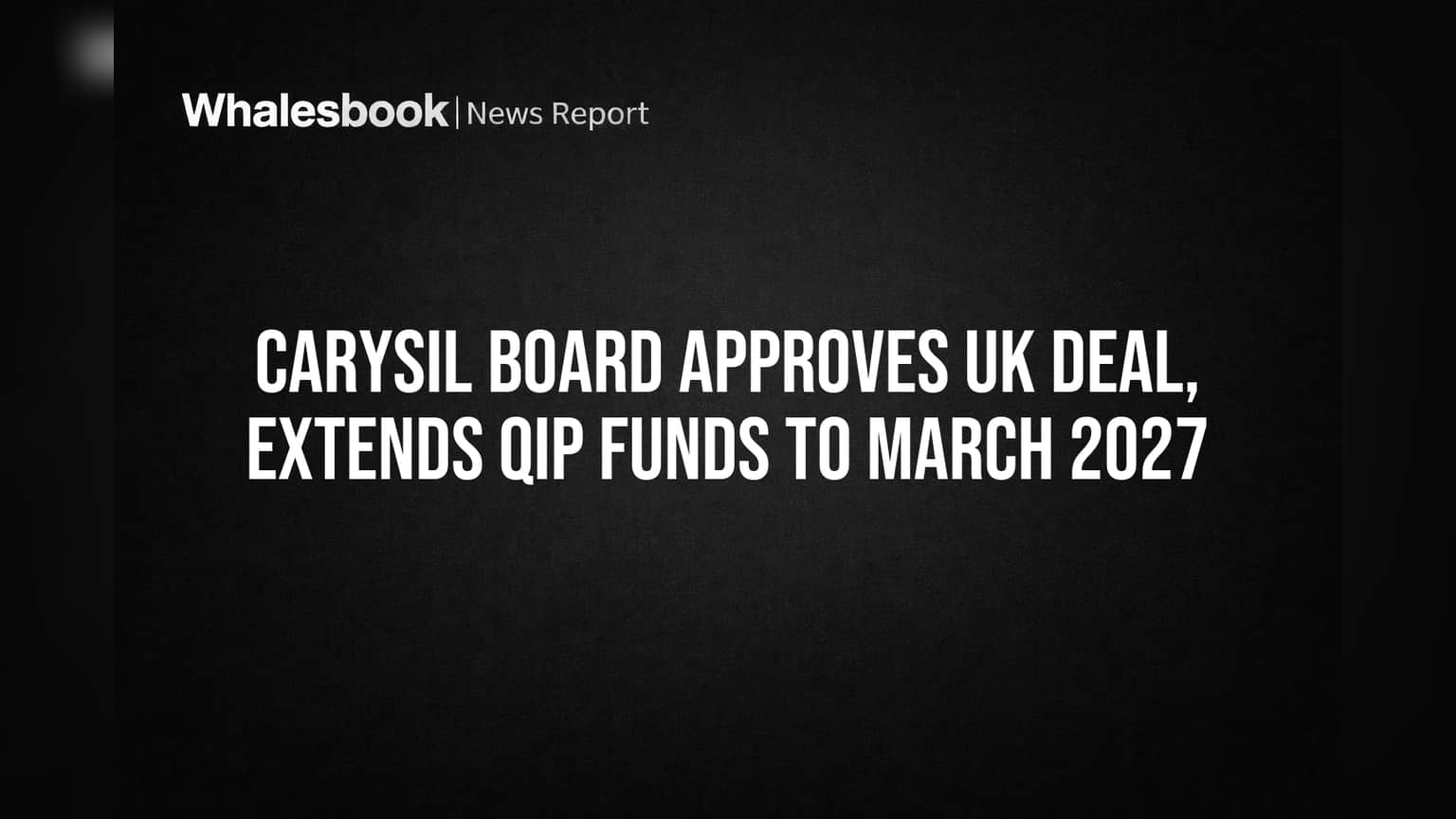 Carysil Board Approves UK Deal, Extends QIP Funds to March 2027