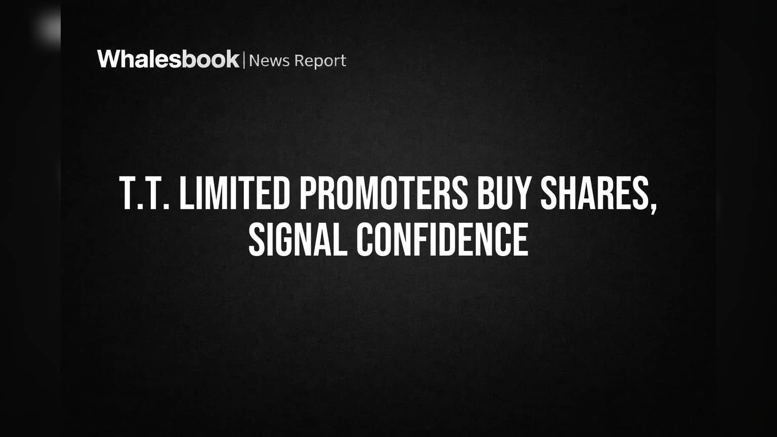 T.T. Limited Promoters Buy Shares, Signal Confidence