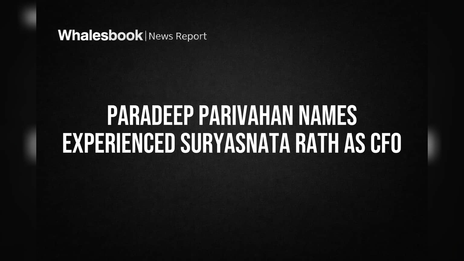 Paradeep Parivahan कडे आता अनुभवी CFO! Suryasnata Rath करणार आर्थिक धोरणाचे नेतृत्व