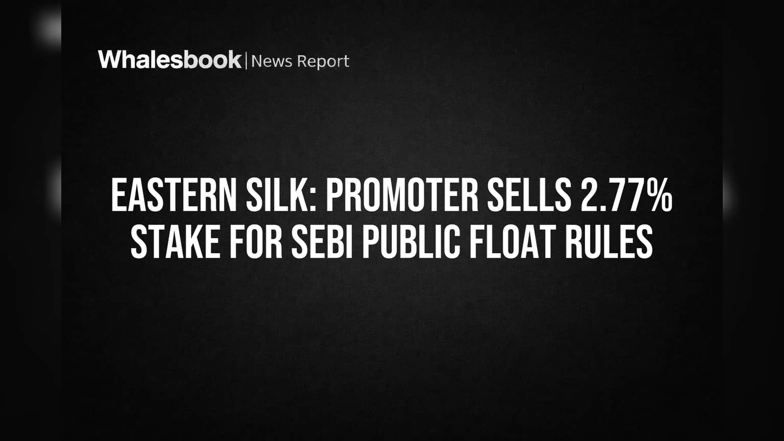 Eastern Silk: Promoter Sells 2.77% Stake for SEBI Public Float Rules