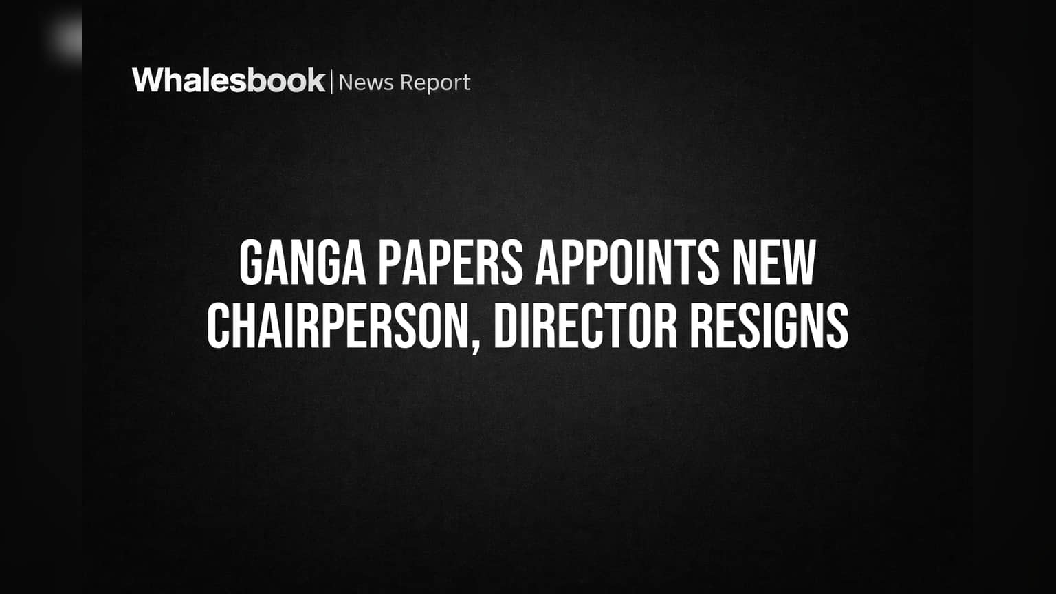 Ganga Papers Appoints New Chairperson, Director Resigns