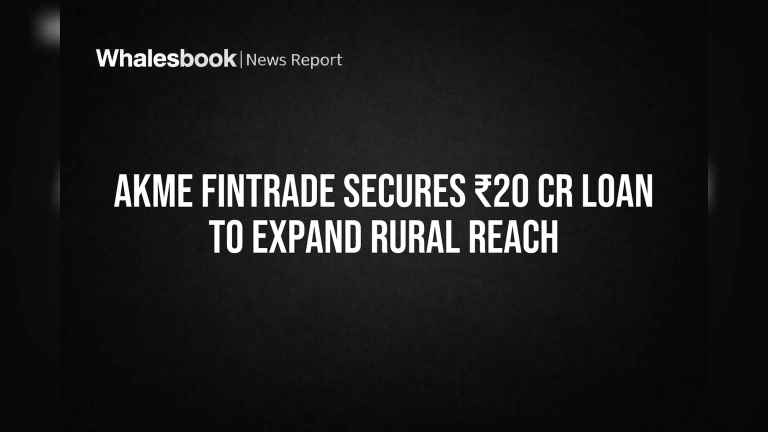 Akme Fintrade Secures ₹20 Cr Loan to Expand Rural Reach