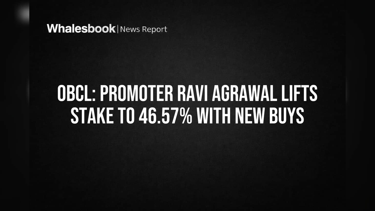 OBCL షేర్లలో ప్రమోటర్ కొనుగోళ్లు! హోల్డింగ్ **46.57%** కి పెంచిన రవి అగర్వాల్