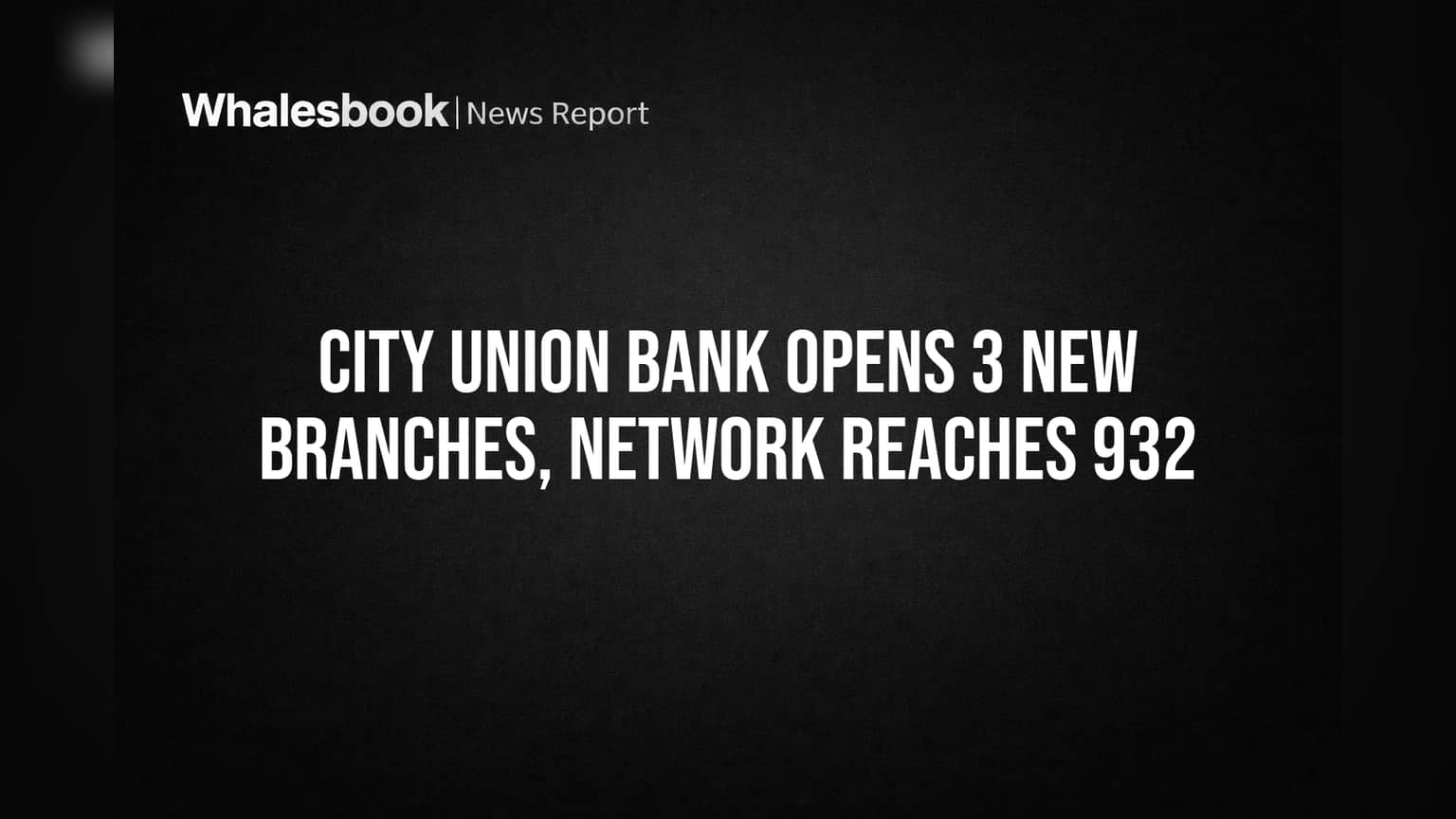 City Union Bank Opens 3 New Branches, Network Reaches 932