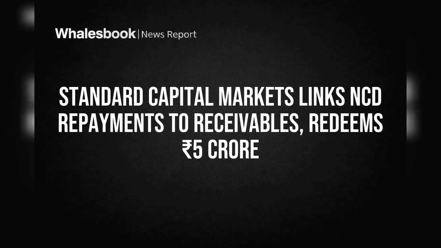 Standard Capital Markets NCD: कर्ज फेडण्याच्या पद्धतीत मोठा बदल! ₹5 कोटींची परतफेड पूर्ण