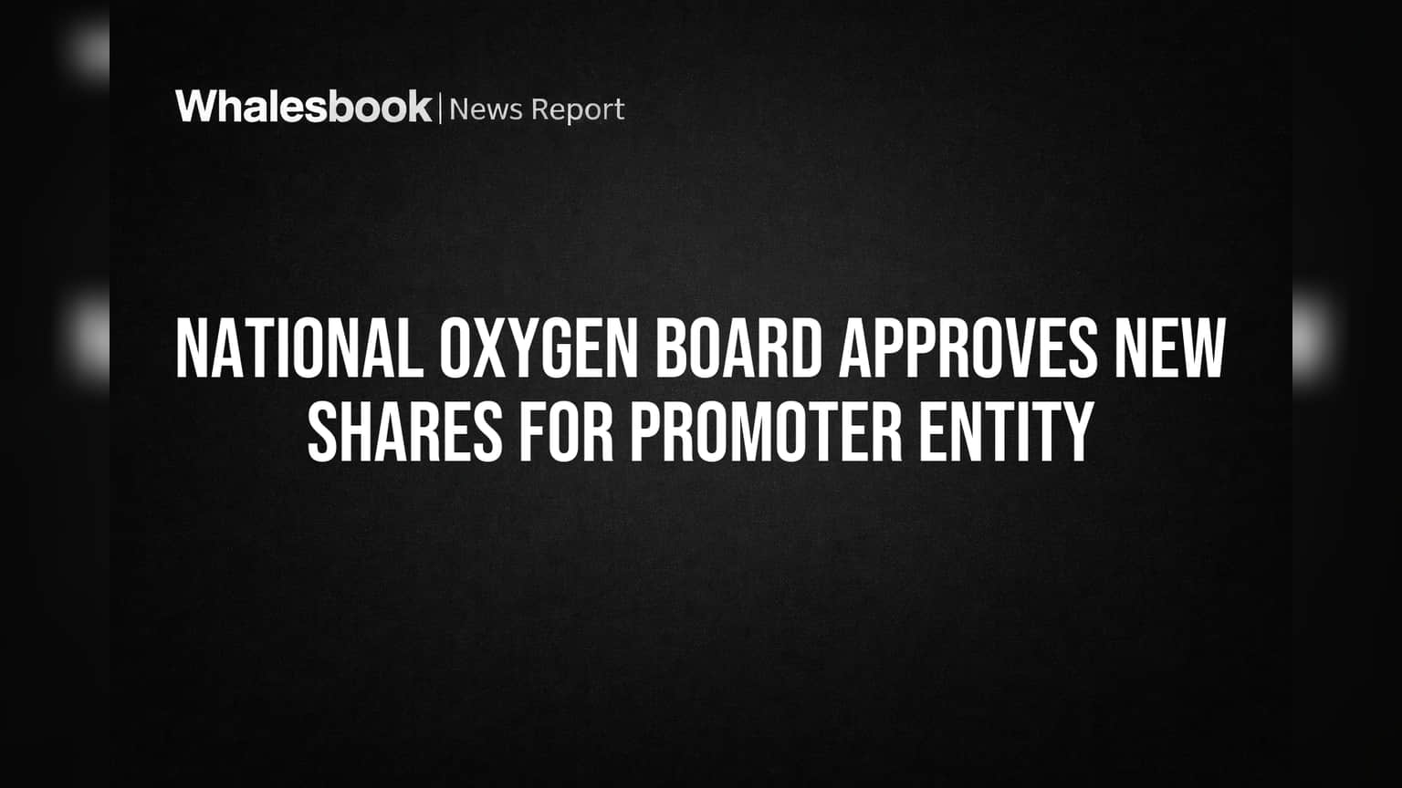 National Oxygen: प्रवर्तक गटाला शेअर्स विक्रीला बोर्डाची हिरवी झेंडी; भांडवल वाढणार!