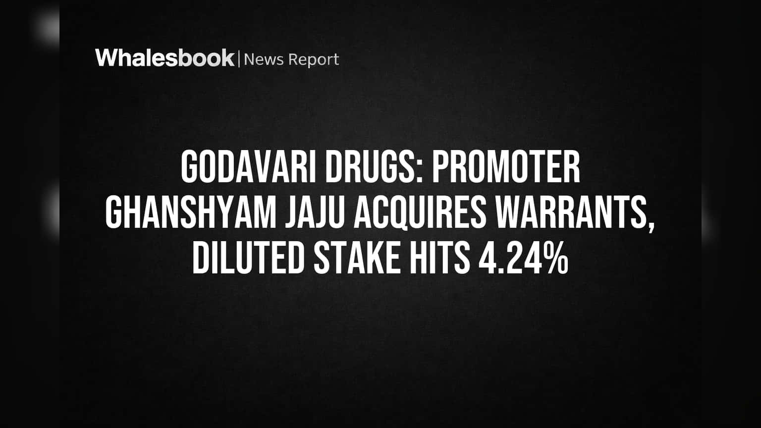 Godavari Drugs: Promoter Ghanshyam Jaju Acquires Warrants, Diluted Stake Hits 4.24%
