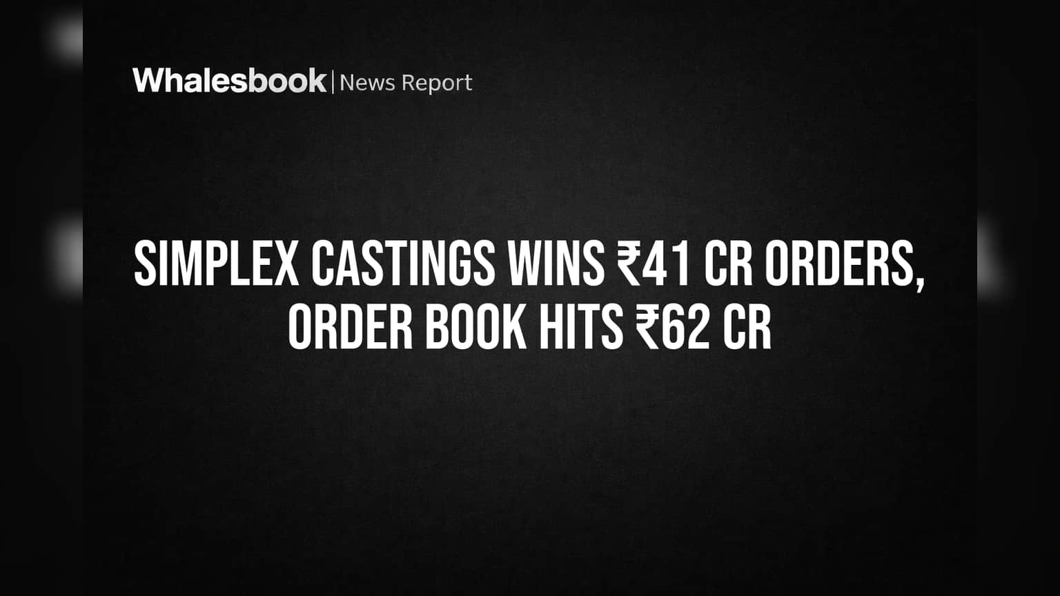 Simplex Castings ला ₹41 कोटींचे मोठे ऑर्डर्स; ऑर्डर बुक ₹62 कोटींवर पोहोचले!