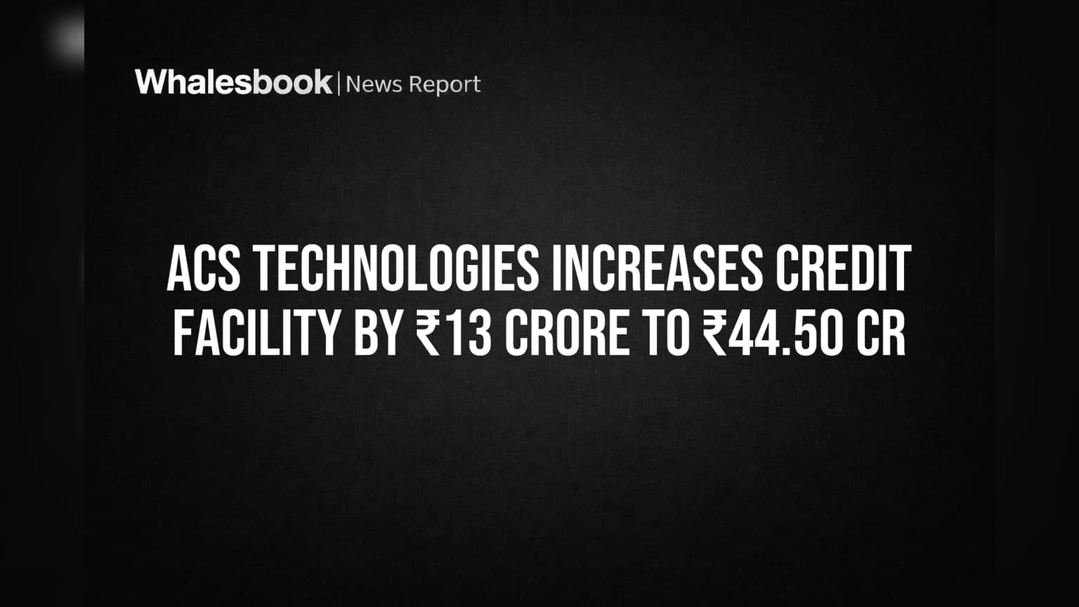 ACS Technologies Increases Credit Facility by ₹13 Crore to ₹44.50 Cr