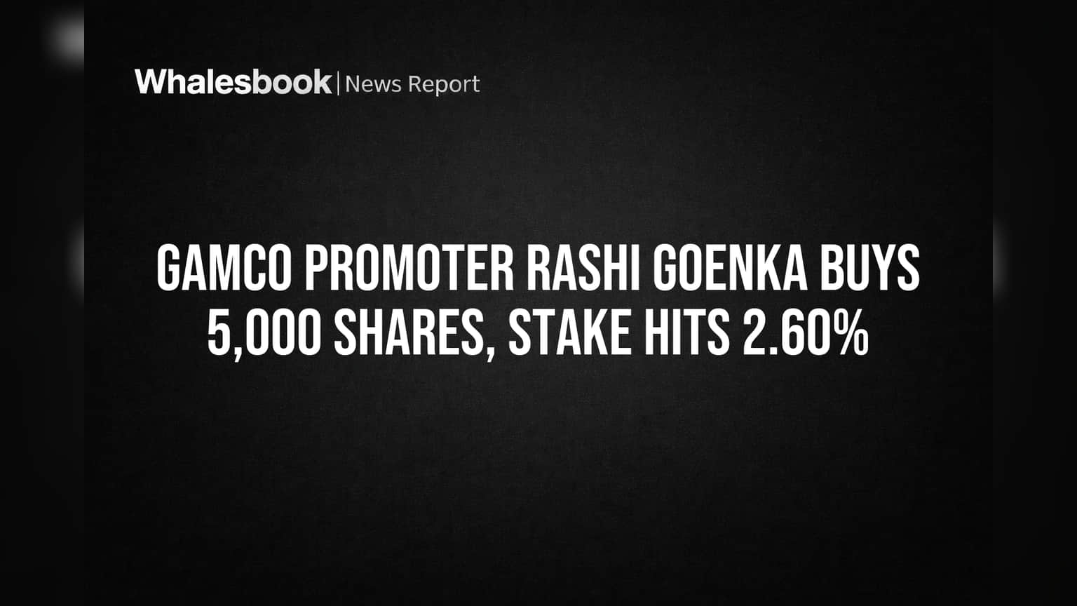 GAMCO Promoter Rashi Goenka Buys 5,000 Shares, Stake Hits 2.60%