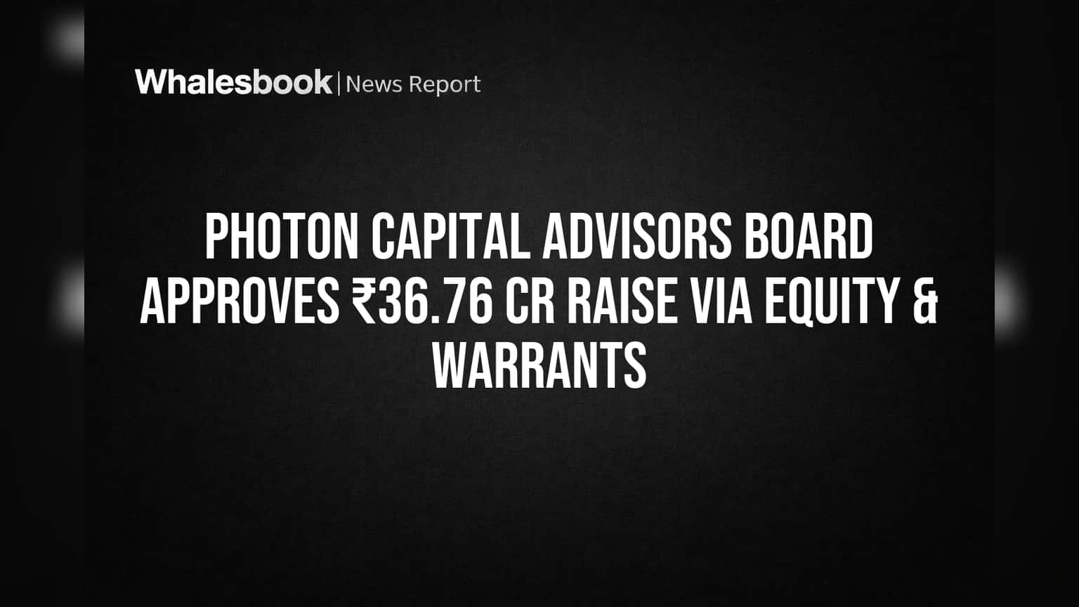 Photon Capital Advisors Board Approves ₹36.76 Cr Raise Via Equity & Warrants