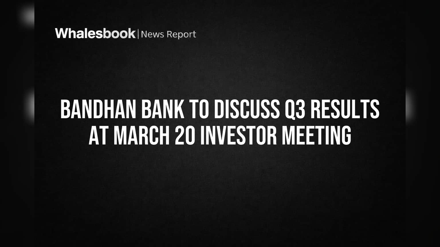बँधन बँक (Bandhan Bank) घेणार गुंतवणूकदारांशी संवाद: मार्चमध्ये मोठी बैठक, Q3 निकालांवर सविस्तर चर्चा