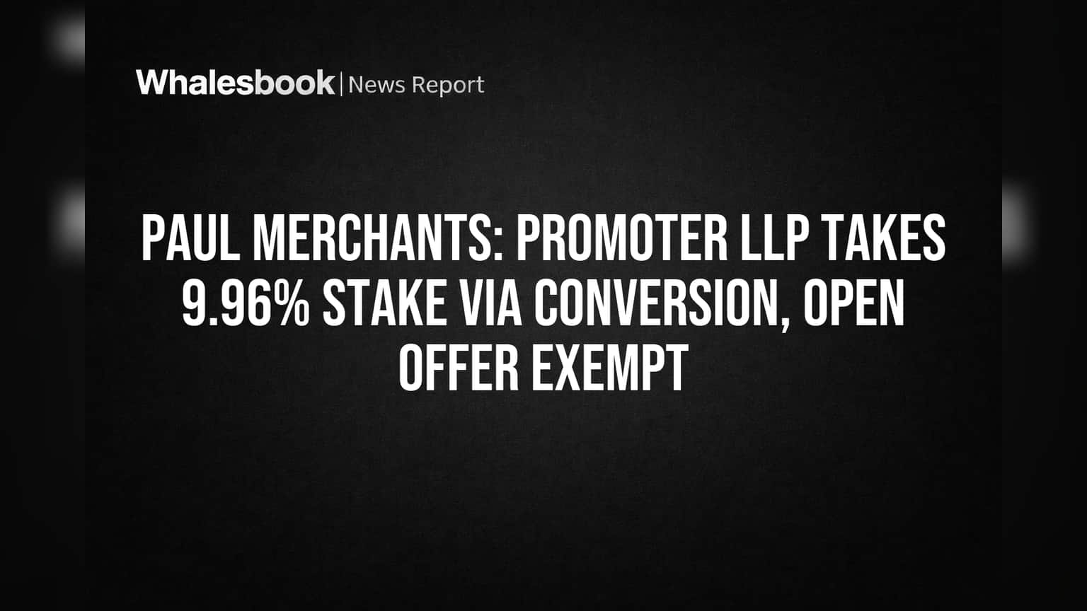 Paul Merchants: Promoter LLP Takes 9.96% Stake Via Conversion, Open Offer Exempt