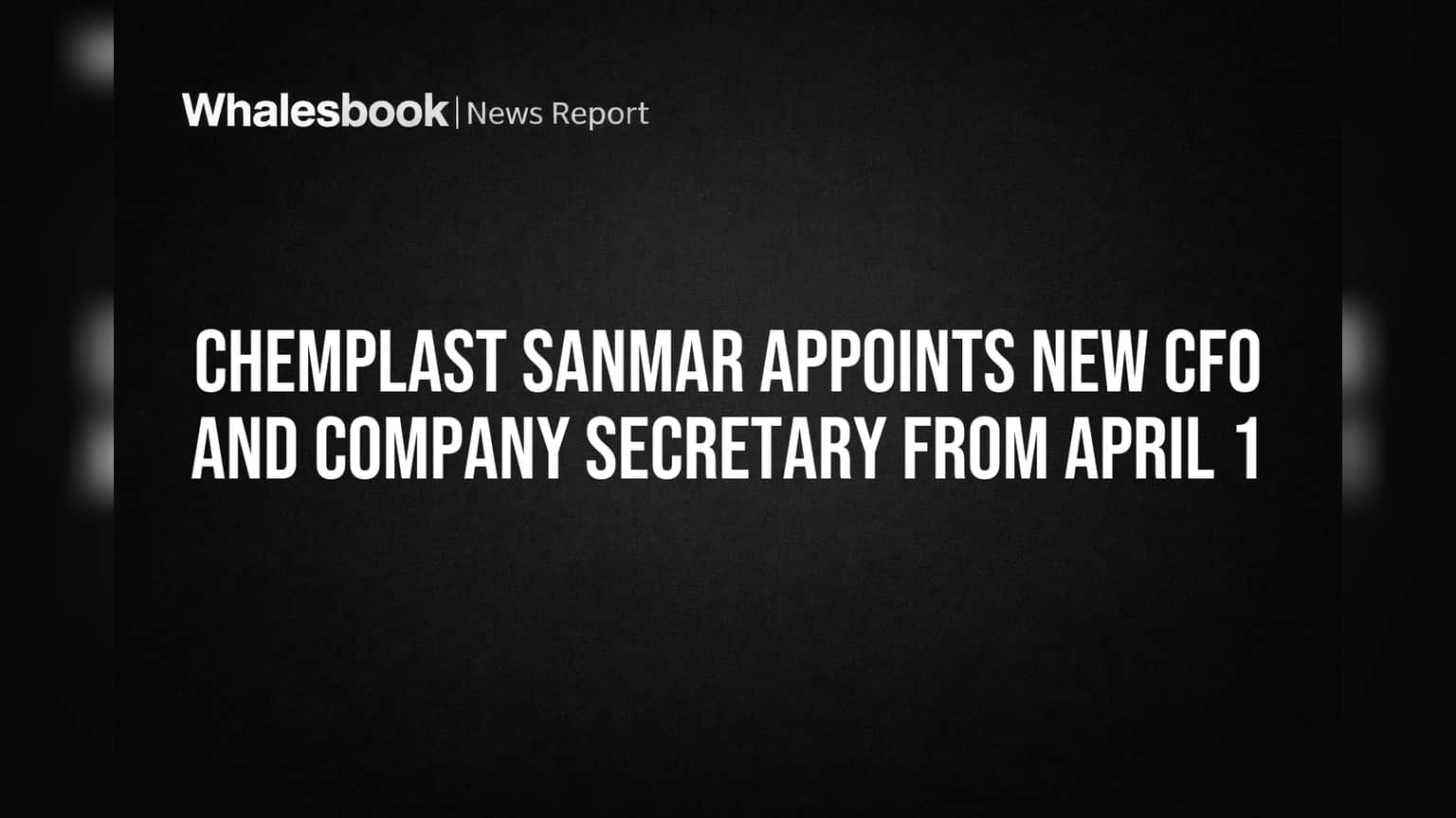 Chemplast Sanmar मध्ये मोठे बदल: नवीन CFO आणि कंपनी सेक्रेटरी रुजू होणार!