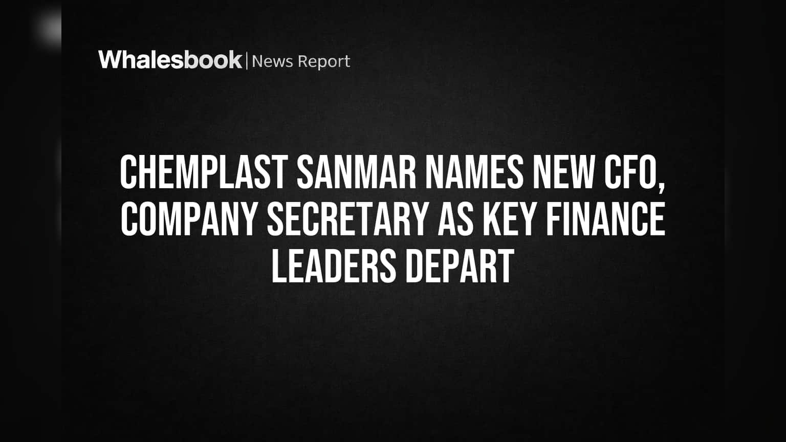 Chemplast Sanmar માં મોટા ફેરફારો: નવા CFO અને કંપની સેક્રેટરીની નિમણૂક, જૂના અધિકારીઓ પદ છોડશે