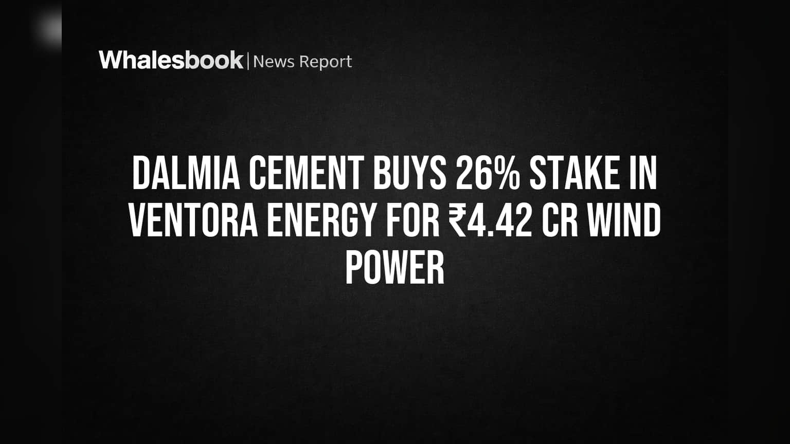 Dalmia Cement Buys 26% Stake in Ventora Energy for ₹4.42 Cr Wind Power
