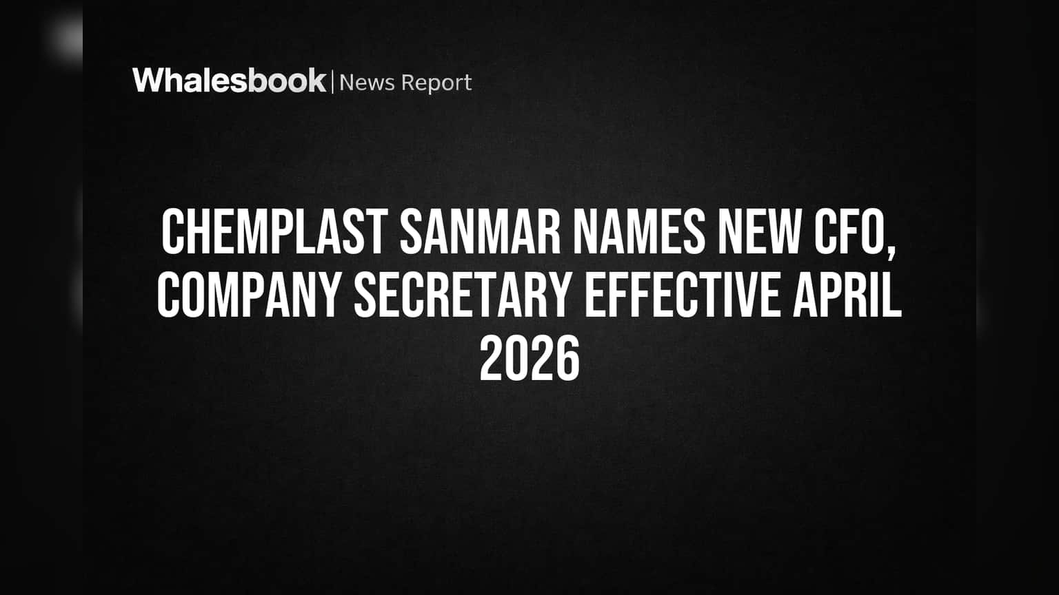 Chemplast Sanmar Names New CFO, Company Secretary Effective April 2026