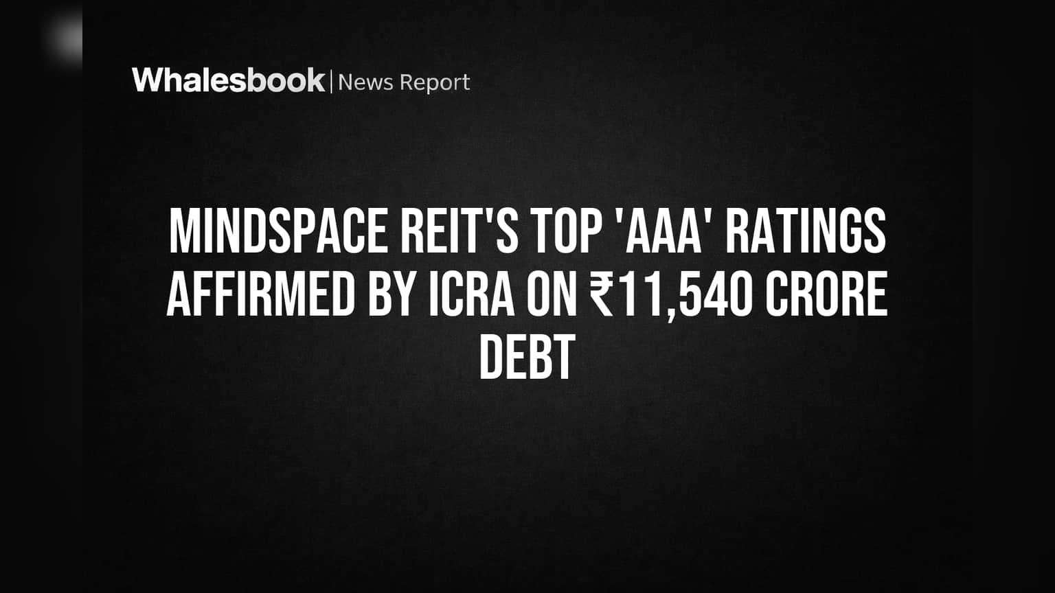 Mindspace REIT's Top 'AAA' Ratings Affirmed by ICRA on ₹11,540 Crore Debt