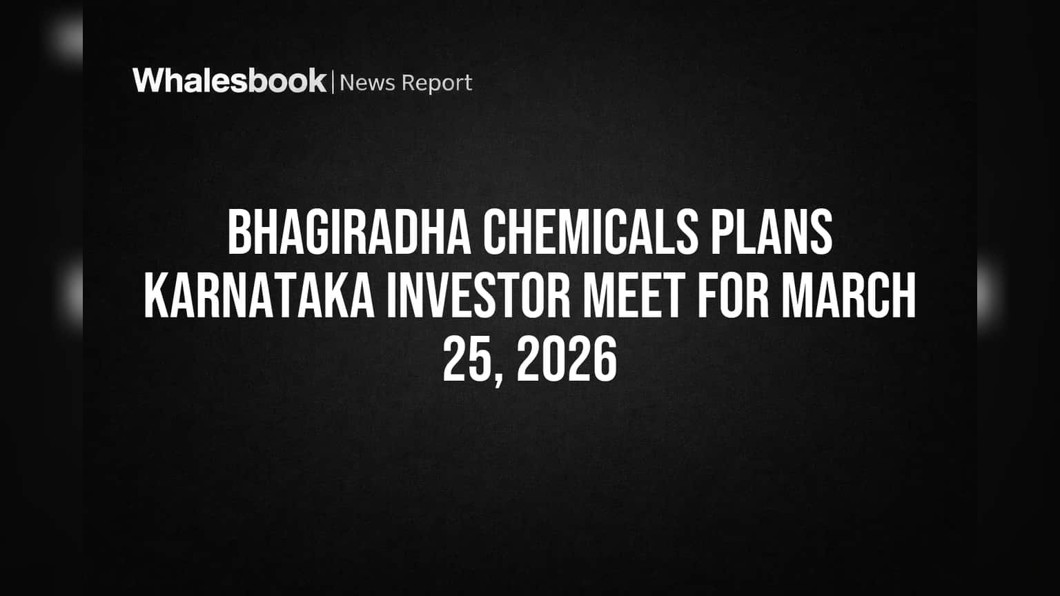 Bhagiradha Chemicals Plans Karnataka Investor Meet for March 25, 2026