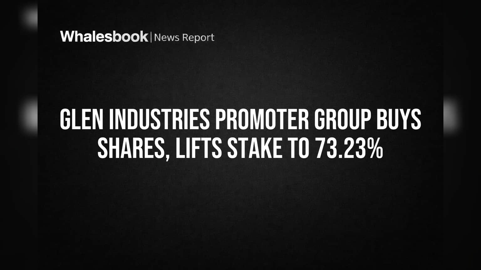 Glen Industries Promoter Group Buys Shares, Lifts Stake to 73.23%