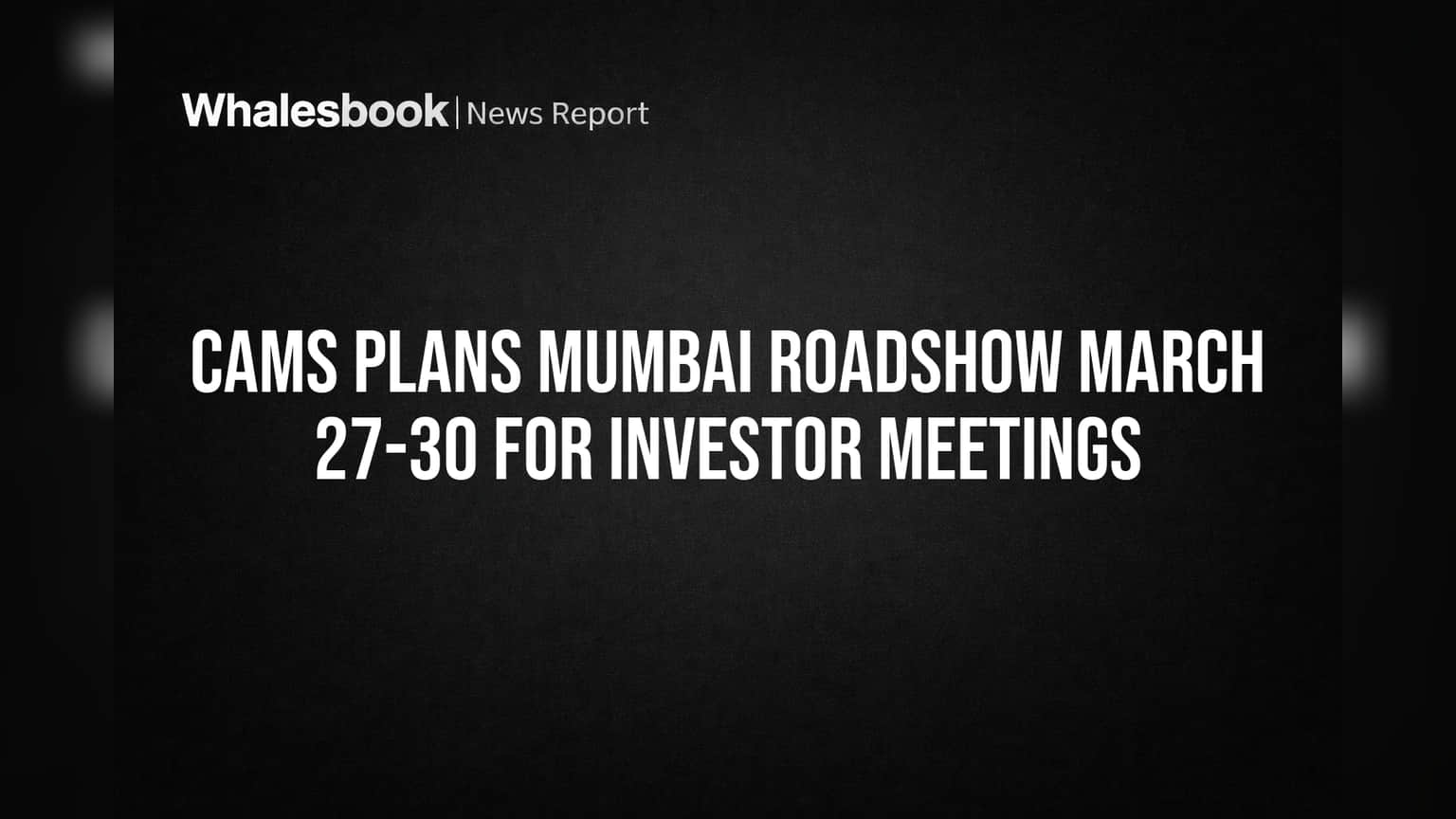 CAMS Plans Mumbai Roadshow March 27-30 for Investor Meetings
