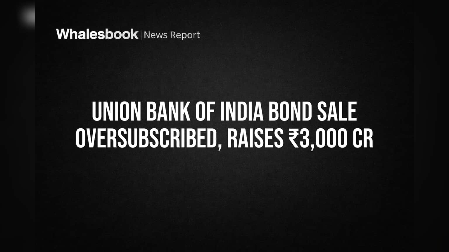 युनियन बँक ऑफ इंडिया बाँड विक्रीत गुंतवणूकदारांची जबरदस्त गर्दी! ₹3,000 कोटी जमवले, मागणी ₹9,379 कोटींहून अधिक!