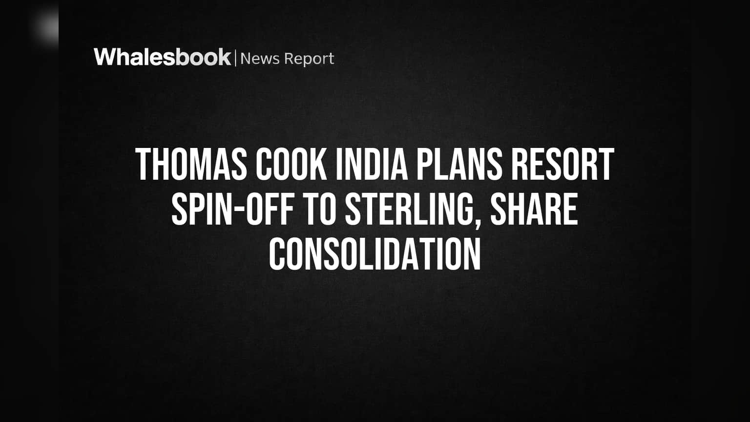 Thomas Cook India: बड़ी डीमर्जर और शेयर कंसॉलिडेशन की तैयारी! Sterling Holiday होगा अलग, जानिए पूरी कहानी।
