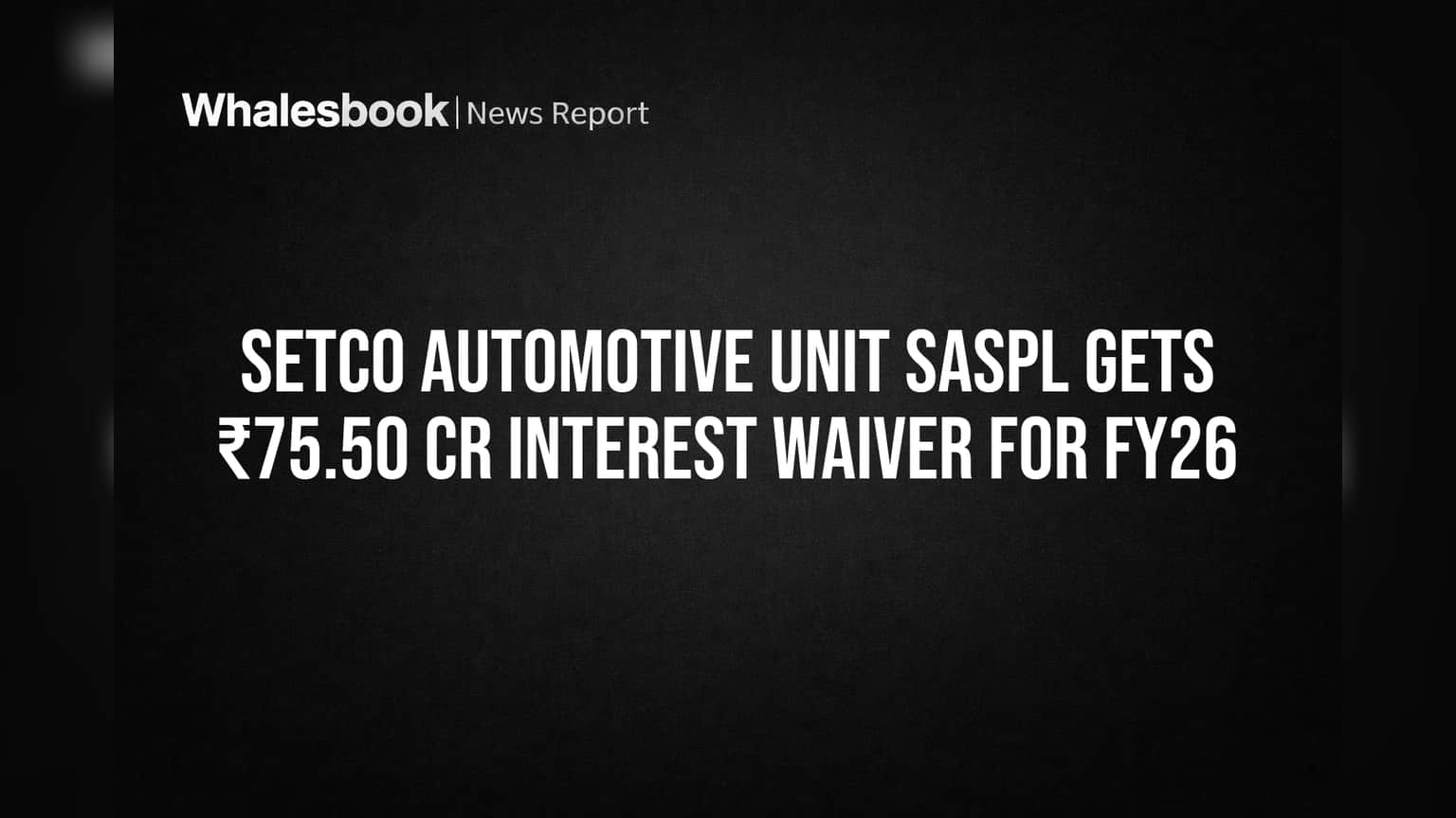 Setco Automotive Unit SASPL Gets ₹75.50 Cr Interest Waiver for FY26