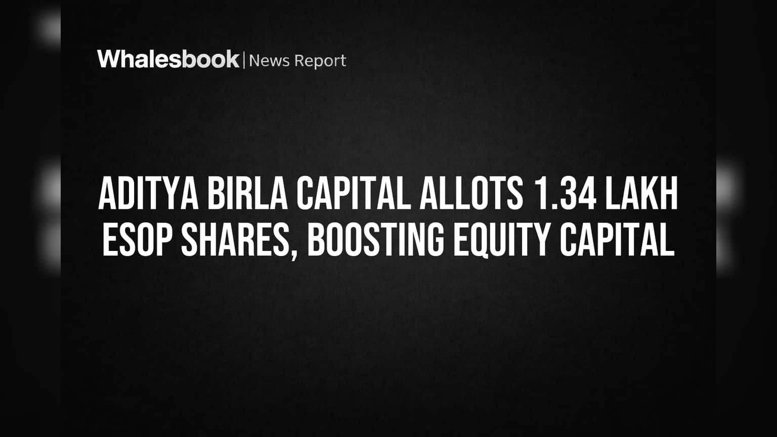Aditya Birla Capital: कर्मचाऱ्यांना मिळणार फायदा! कंपनीने केले **1,34,619** ESOP शेअर्सचे वाटप
