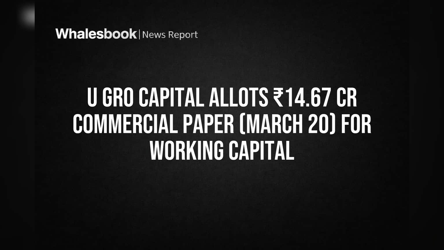U GRO Capital Allots ₹14.67 Cr Commercial Paper (March 20) for Working Capital