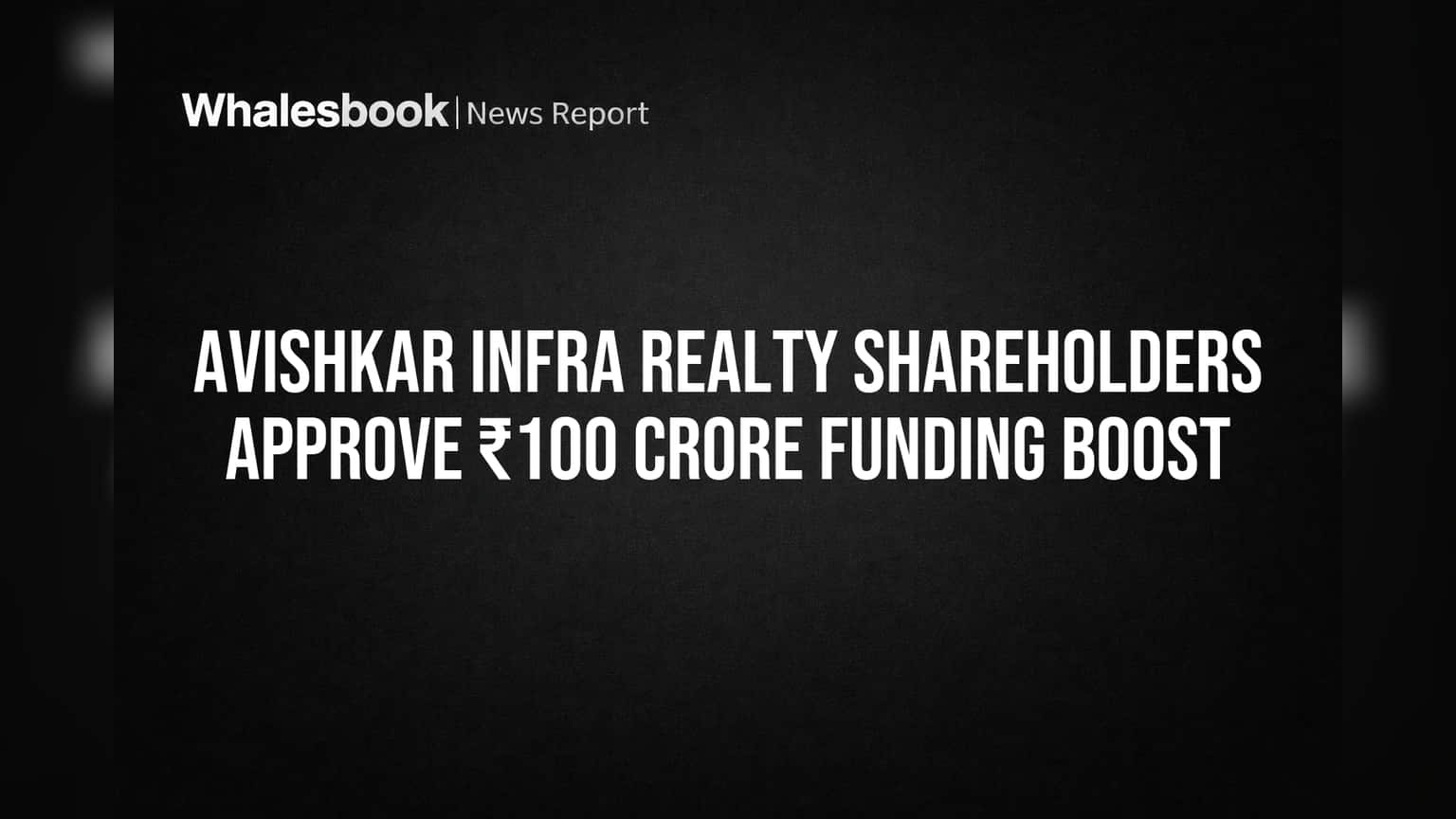Avishkar Infra Realty: शेअरधारकांनी दिला 'हिरवा कंदील'! कंपनीची आर्थिक ताकद वाढणार, मिळणार ₹100 कोटींचा बूस्ट