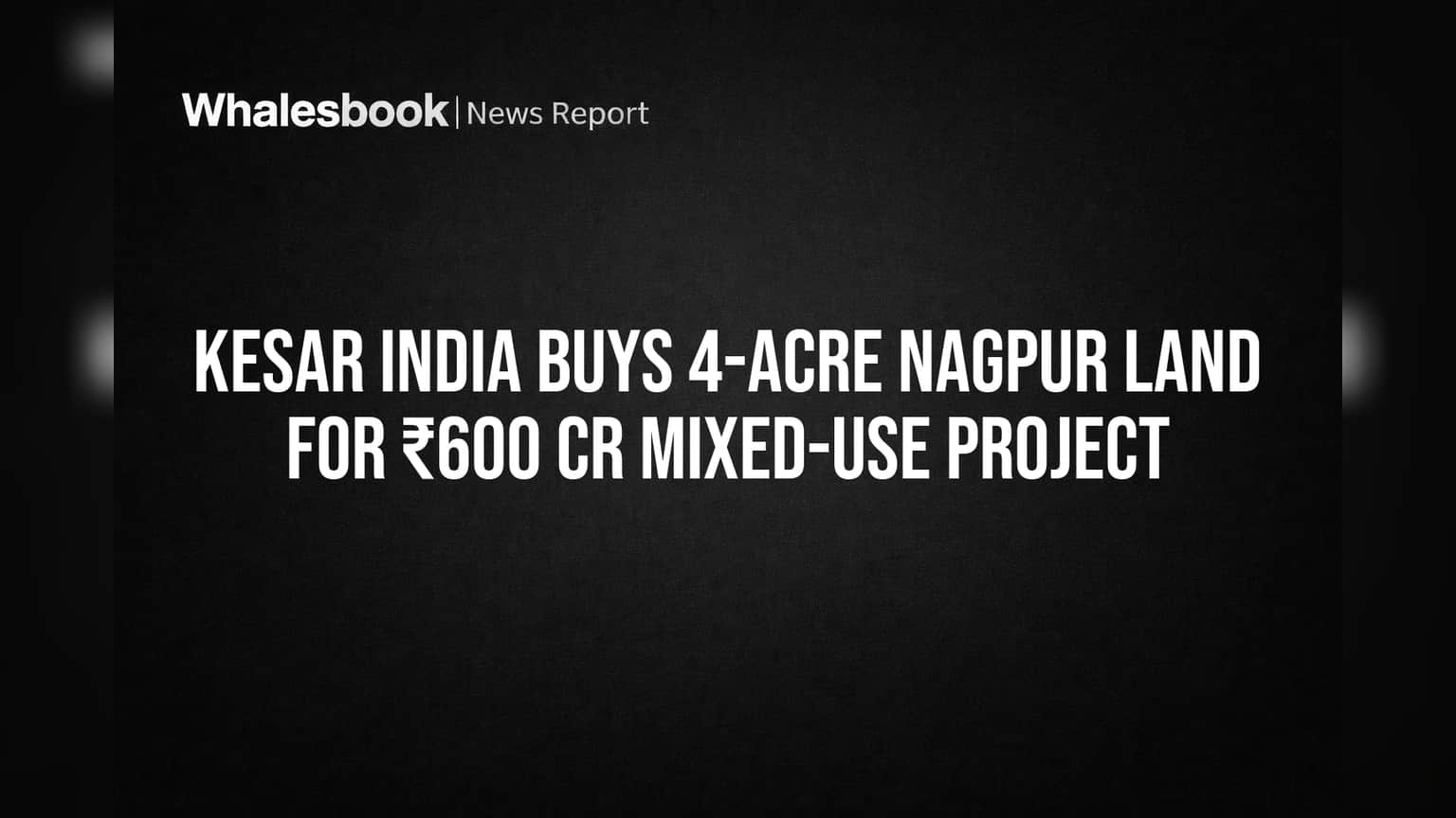 Kesar India Buys 4-Acre Nagpur Land for ₹600 Cr Mixed-Use Project