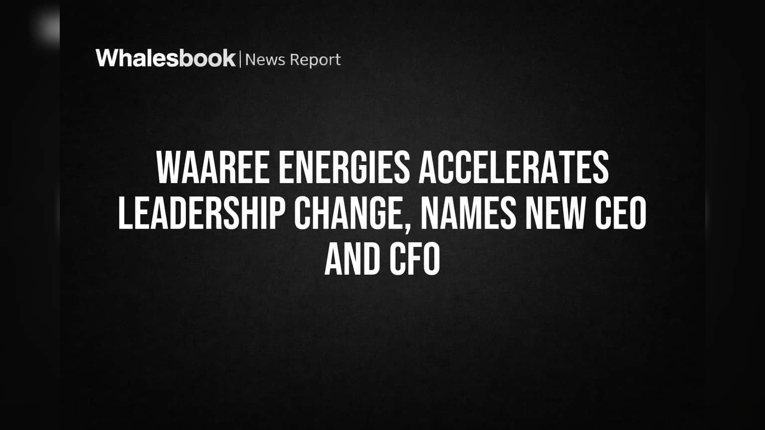 WAAREE Energies Accelerates Leadership Change, Names New CEO and CFO