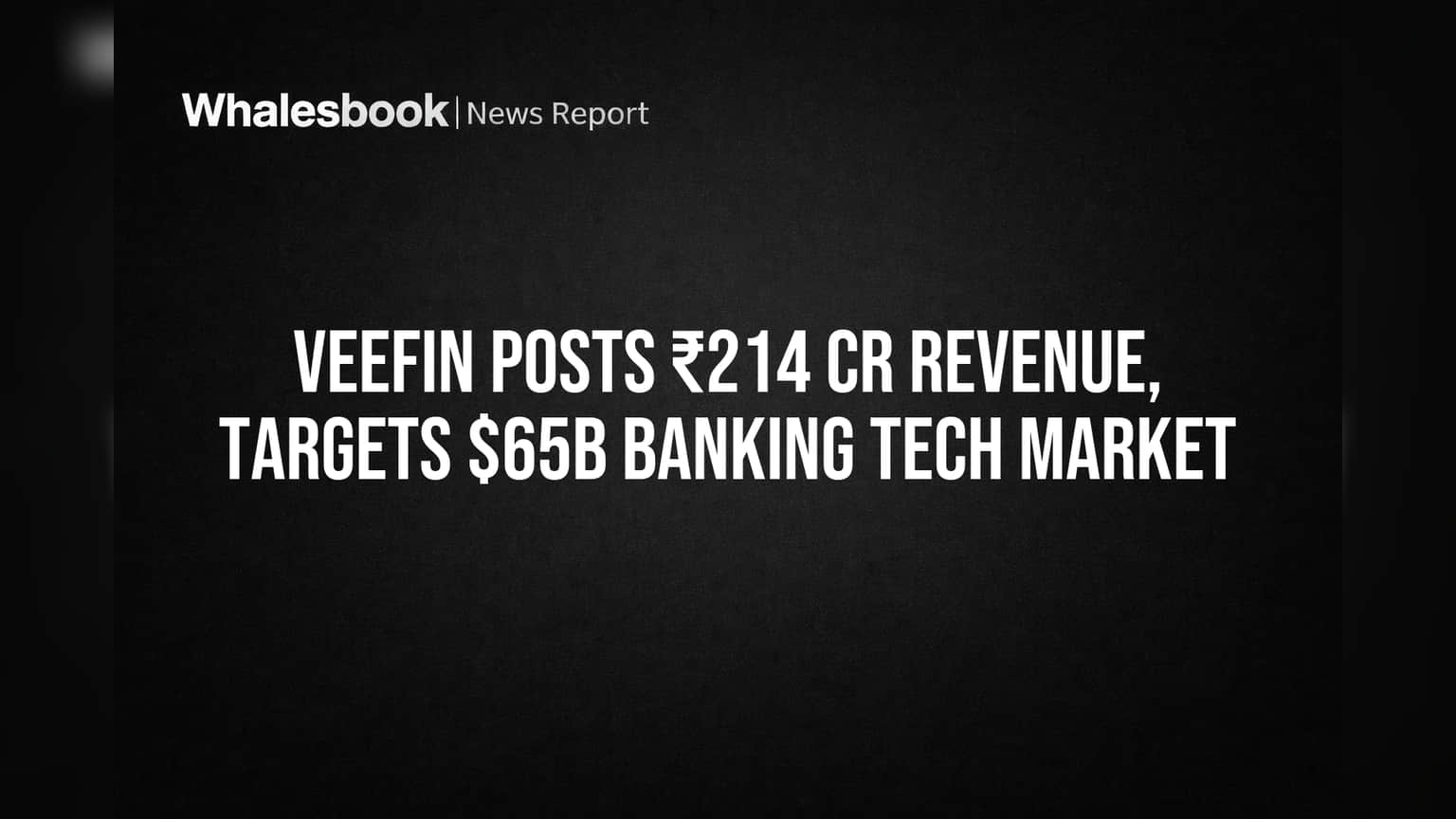 Veefin Solutions: ₹214 கோடி வருவாய், $65 பில்லியன் பேங்கிங் டெக் சந்தையை குறிவைக்கிறது!
